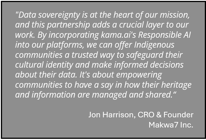 Responsible AI Solutions: Quote from Jon Harrison, CRO & Founder of Makwa7 Inc., highlighting the importance of data sovereignty and empowering Indigenous communities through kama.ai’s Responsible AI to safeguard cultural identity and manage heritage information.